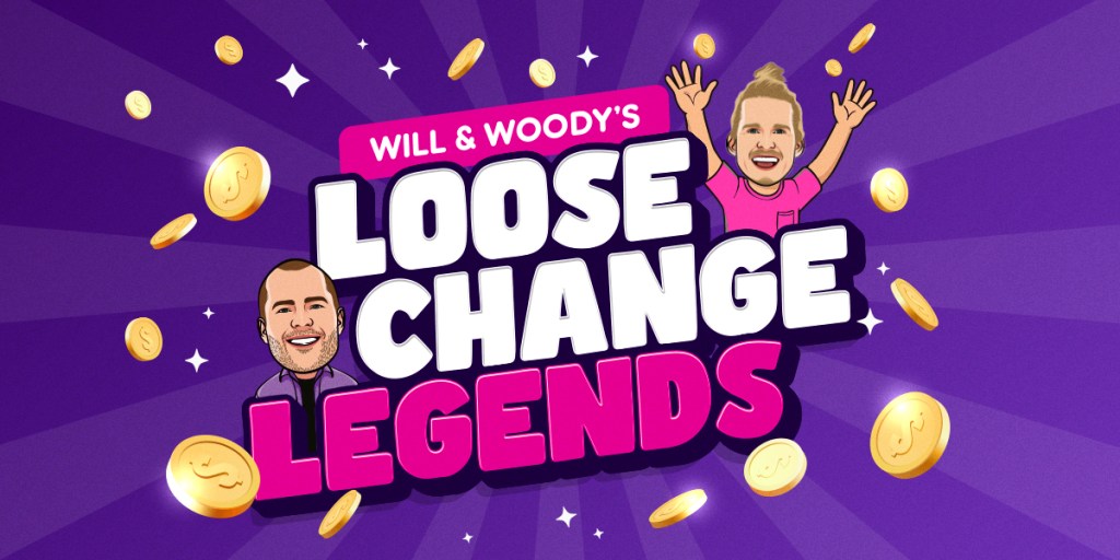 Will & Woody’s Loose Change Legends!